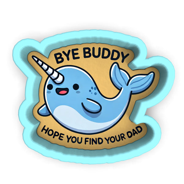 a sticker that says bye buddy, hope you find your dad