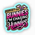 a sticker that says forget the bunnies i'm chasing for