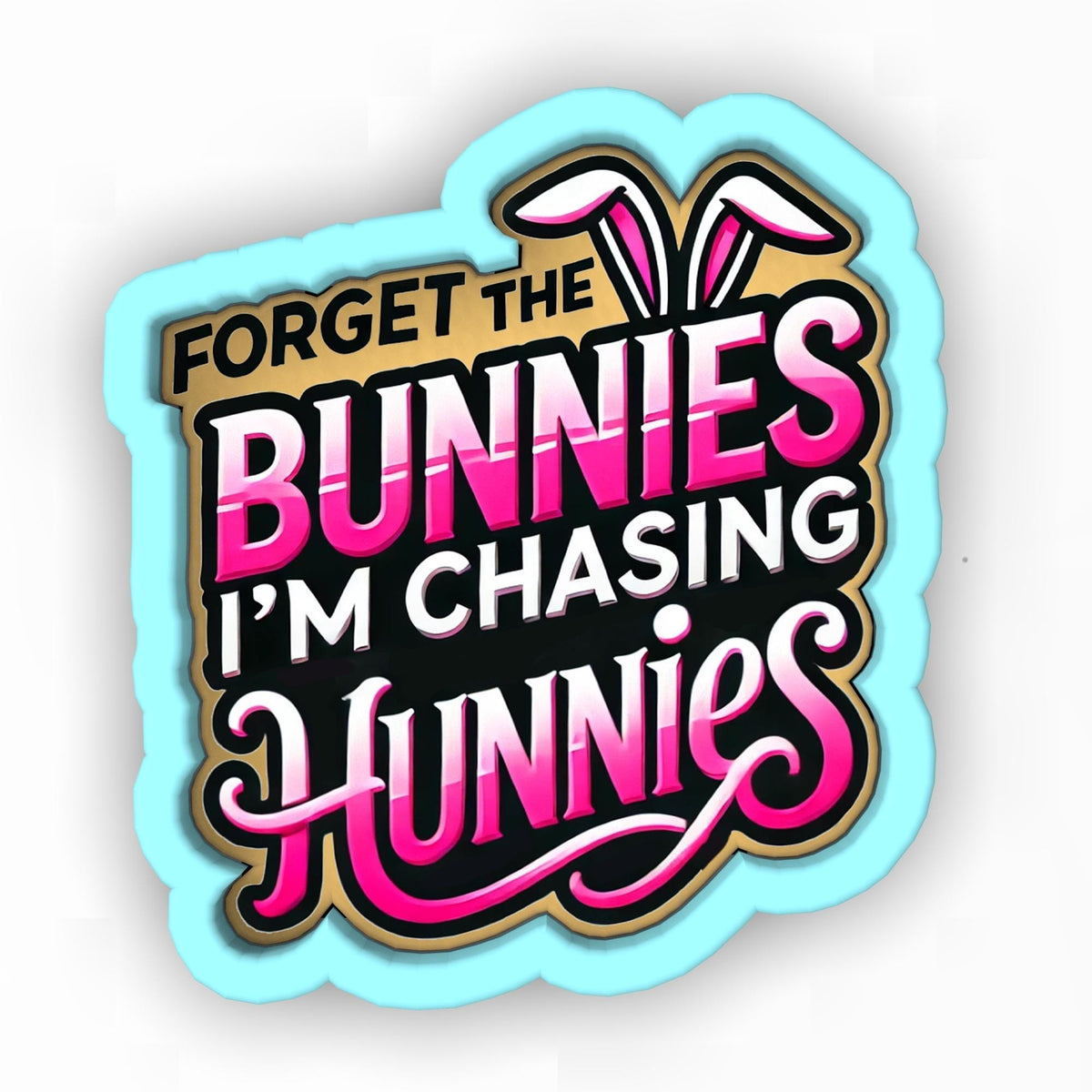 a sticker that says forget the bunnies i'm chasing for