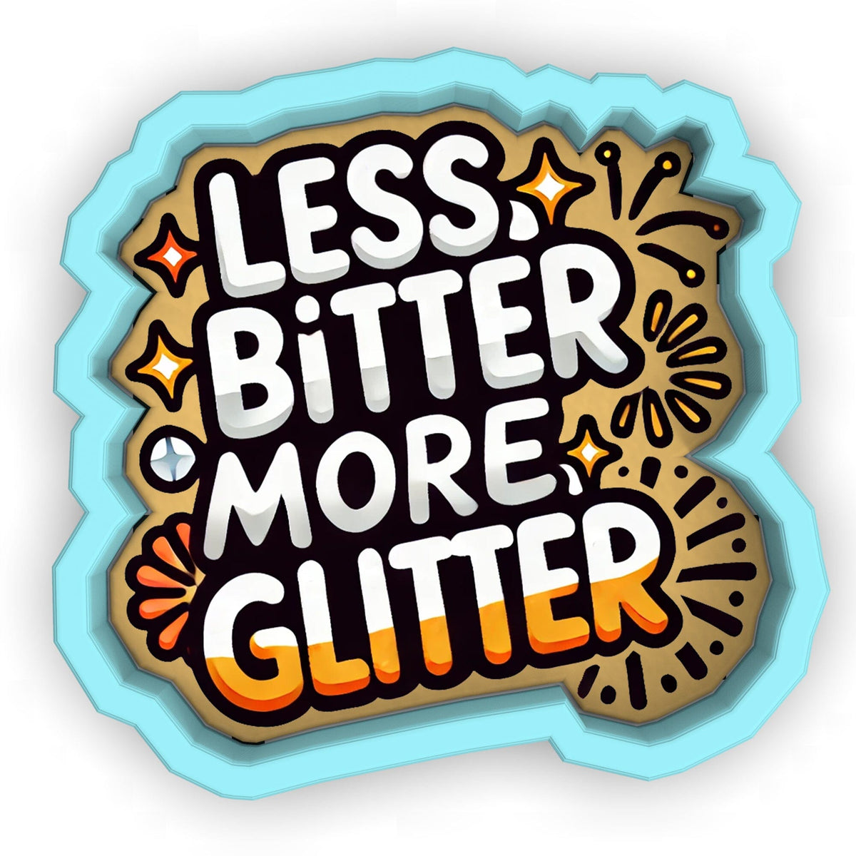 a sticker that says less bitter more glitter