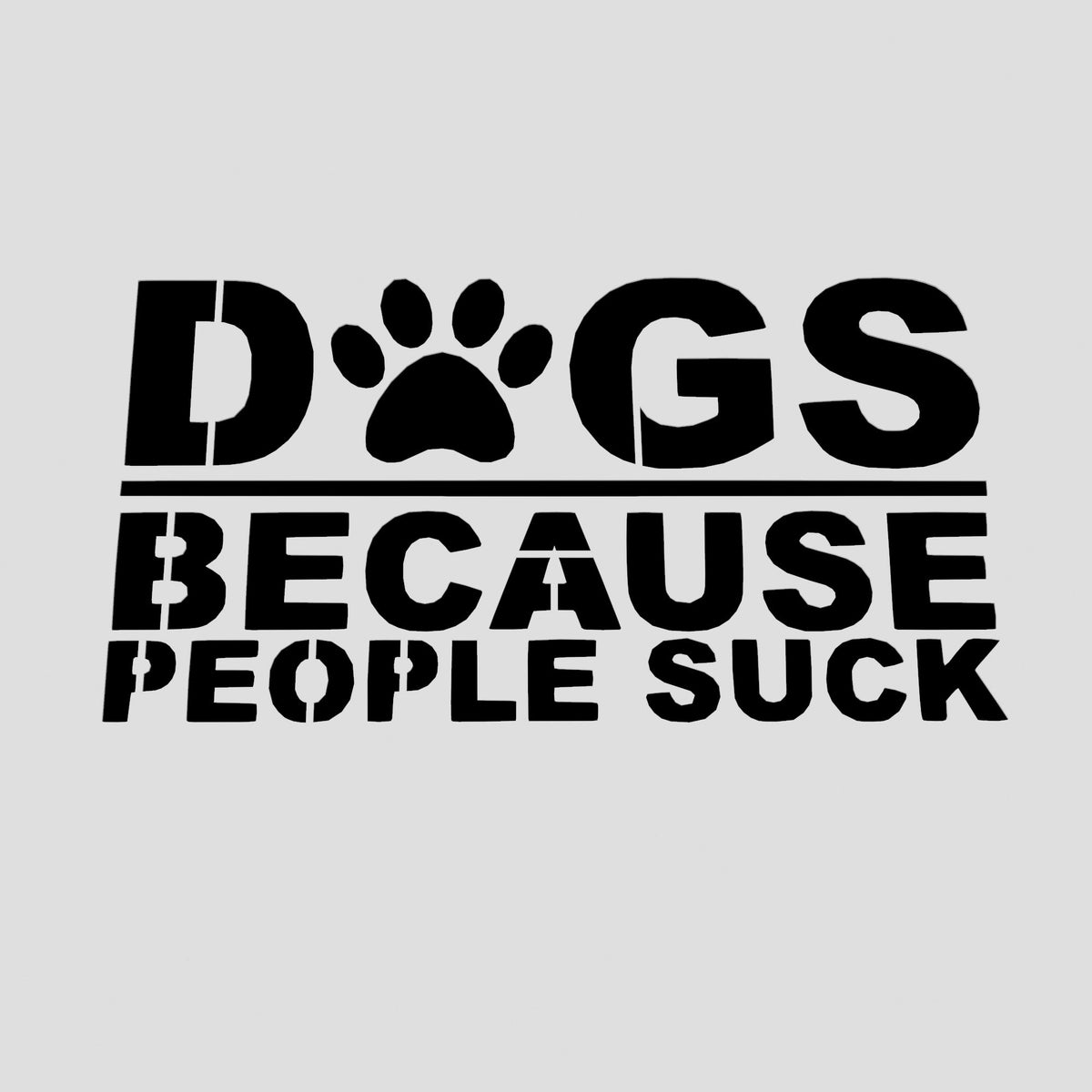 Dogs Because People Suck Cookie Cutter | Stamp | Stencil #2