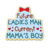 Future Ladies Man Current Mama's Boy Cookie Cutter | Stamp | Stencil #1