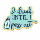 I Drink Until I Pass Out Cookie Cutter | Stamp | Stencil #1