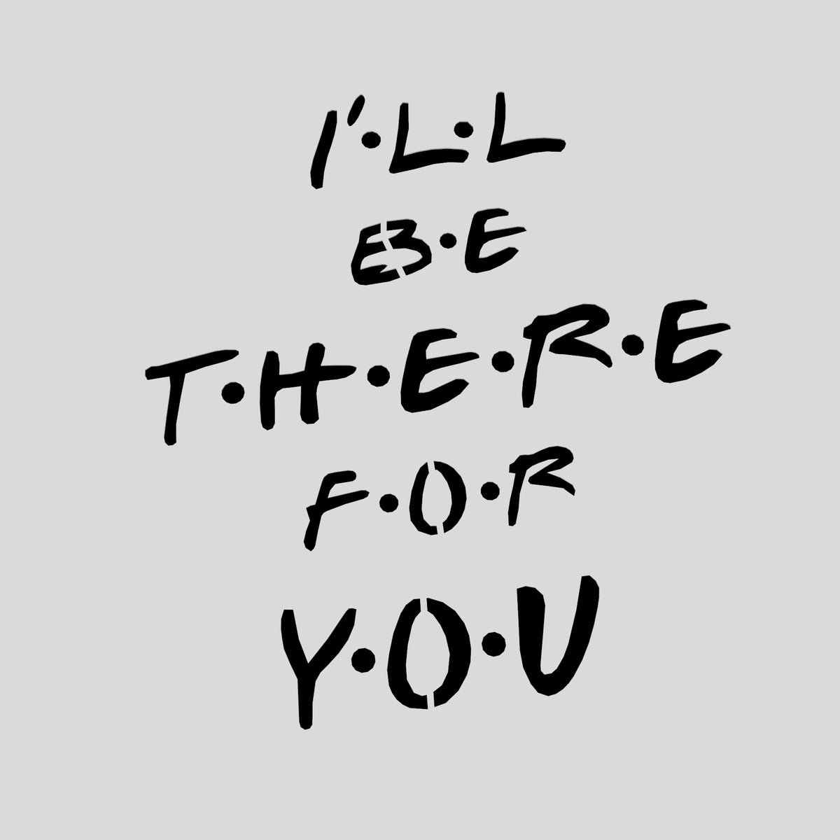 I'll Be There for You Cookie Cutter | Stamp | Stencil