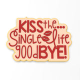 Kiss the Single Life Goodbye Cookie Cutter | Stamp | Stencil #1