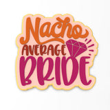 Nacho Average Bride Cookie Cutter | Stamp | Stencil #1
