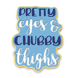 Pretty Eyes and Chubby Thighs Cookie Cutter | Stamp | Stencil #1