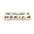 You Pulled a Monica Cookie Cutter | Stamp | Stencil