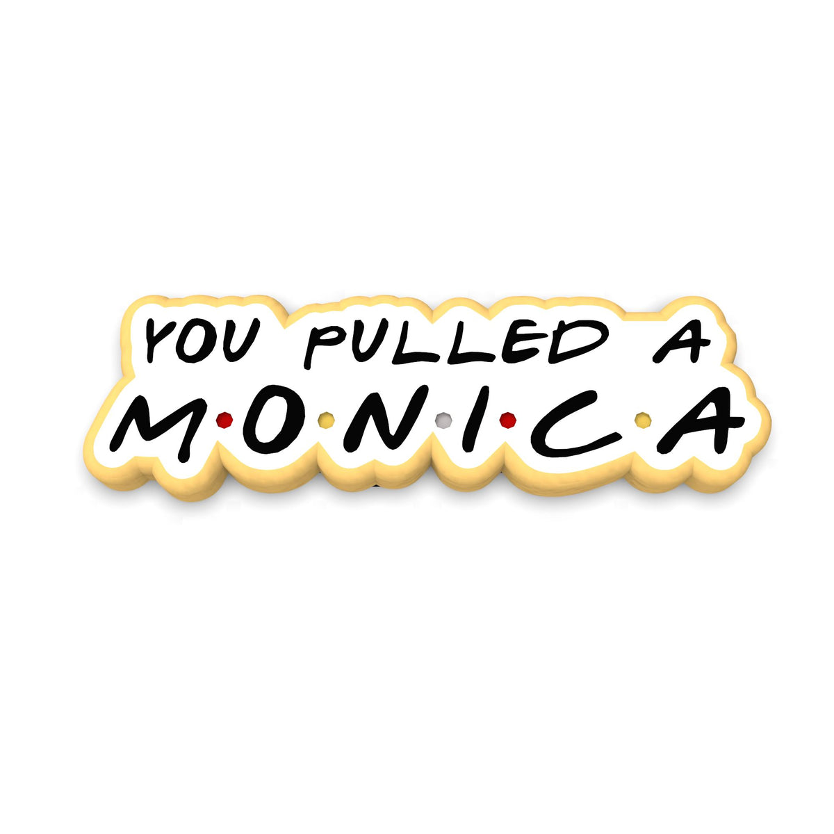 You Pulled a Monica Cookie Cutter | Stamp | Stencil