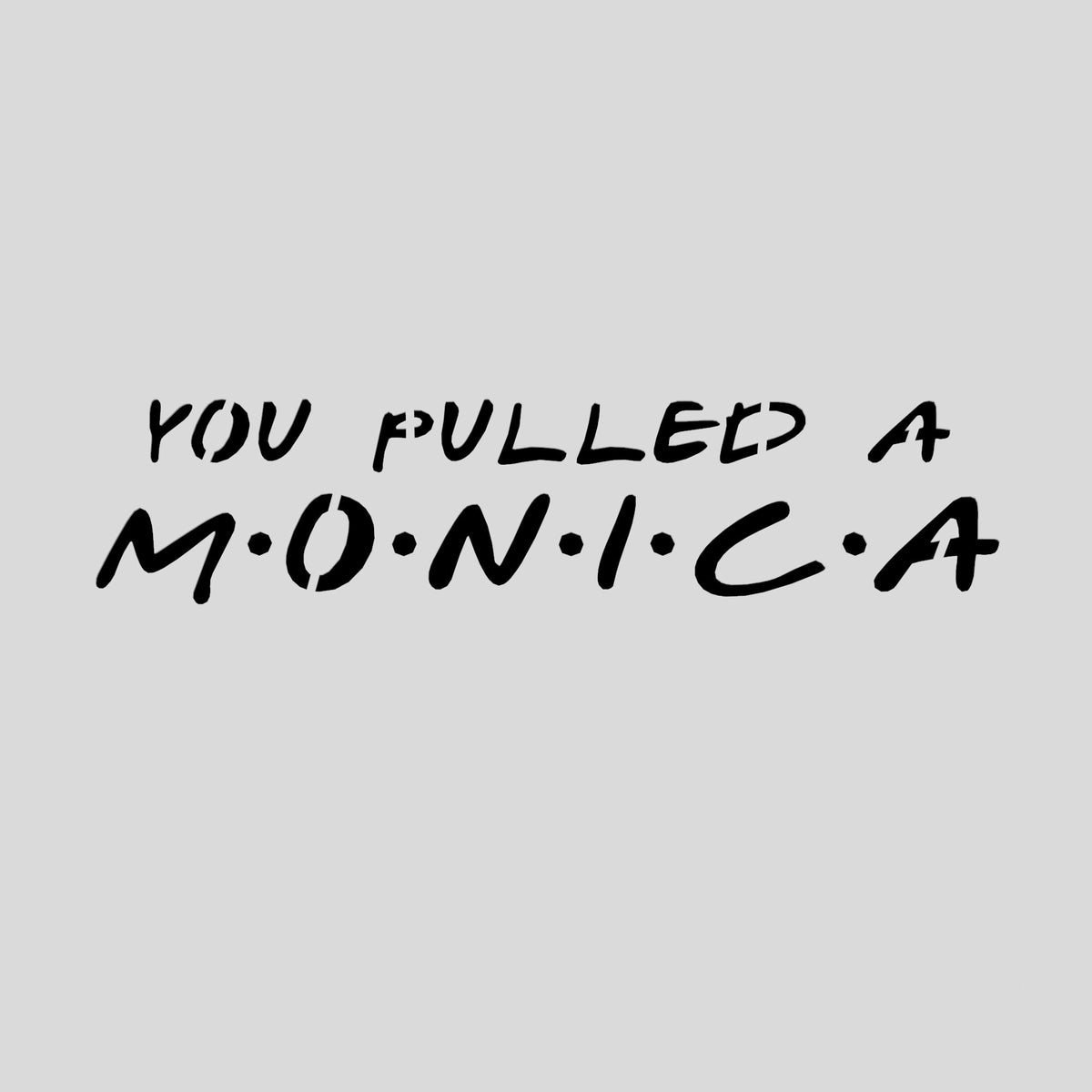 You Pulled a Monica Cookie Cutter | Stamp | Stencil