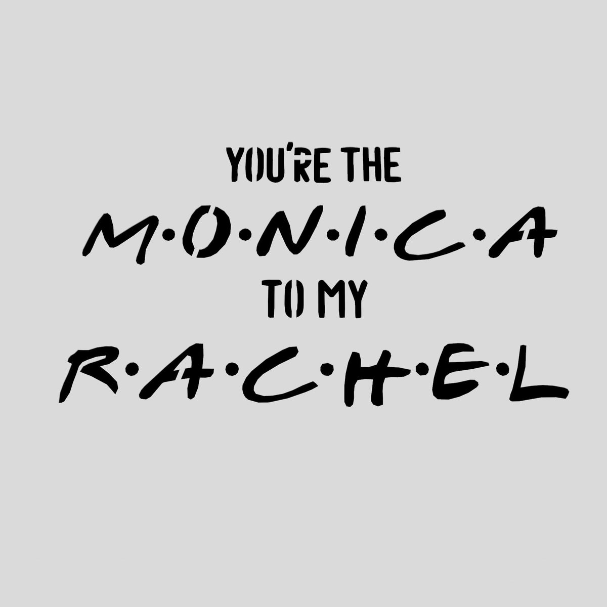 You're the Monica to my Rachel Cookie Cutter | Stamp | Stencil