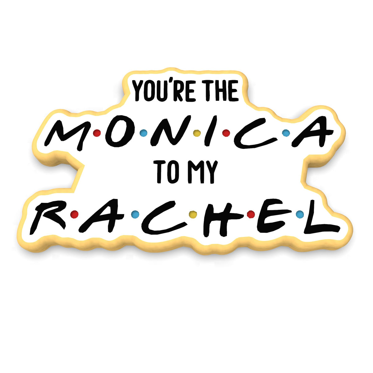 You're the Monica to my Rachel Cookie Cutter | Stamp | Stencil